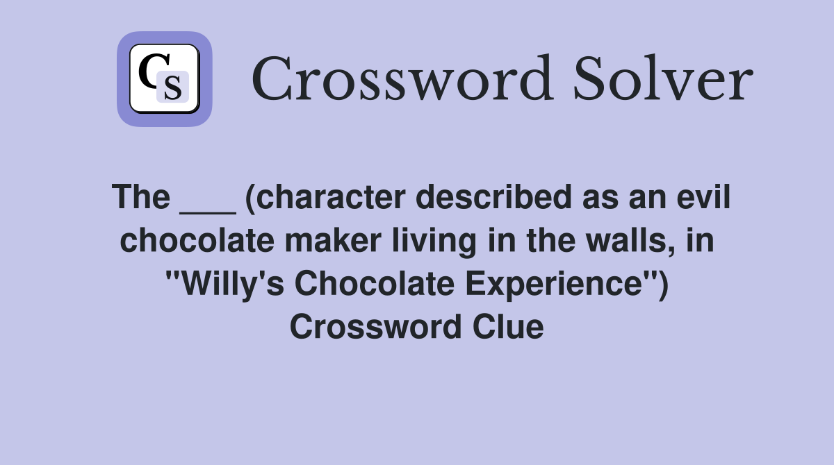 The ___ (character described as an evil chocolate maker living in the walls, in "Willy's Chocolate Experience") Crossword Clue