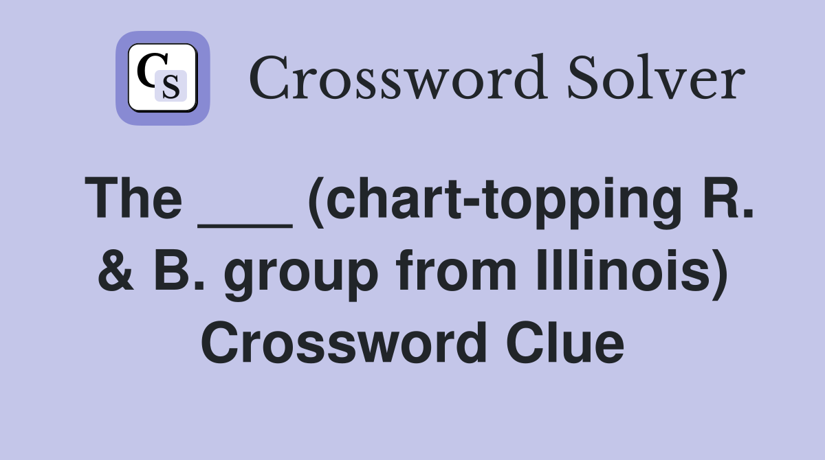 The ___ (chart-topping R. & B. group from Illinois) Crossword Clue