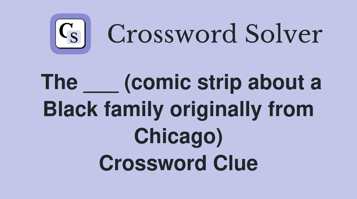 The ___ (comic strip about a Black family originally from Chicago) Crossword Clue