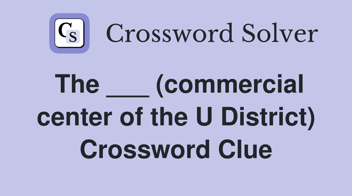 The ___ (commercial center of the U District) Crossword Clue