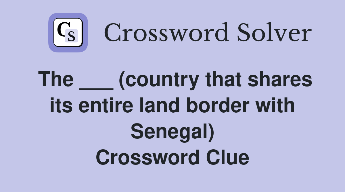 The ___ (country that shares its entire land border with Senegal) Crossword Clue