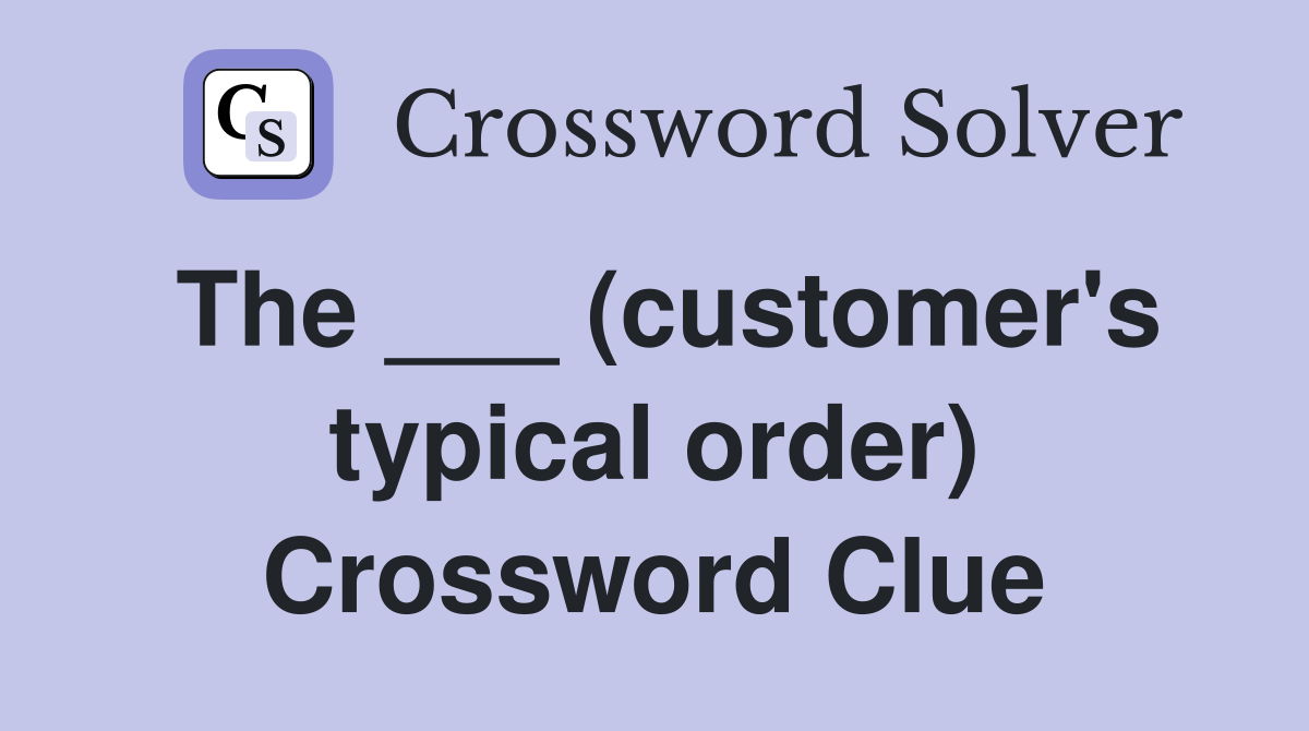 The ___ (customer's typical order) Crossword Clue