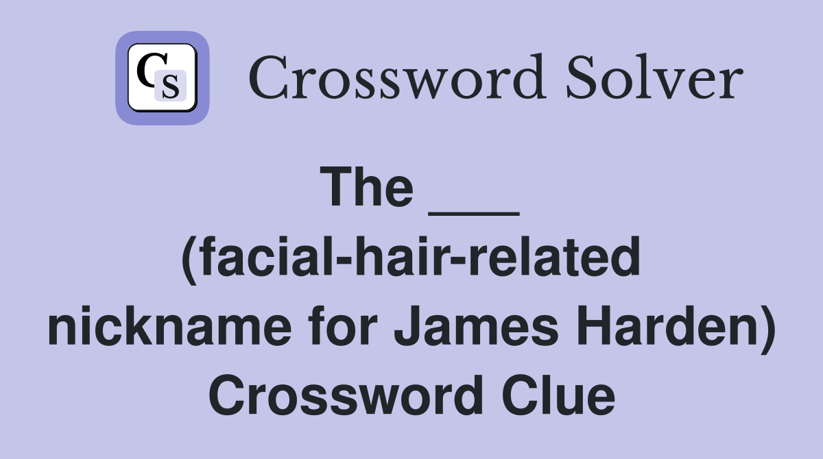 The ___ (facial-hair-related nickname for James Harden) Crossword Clue