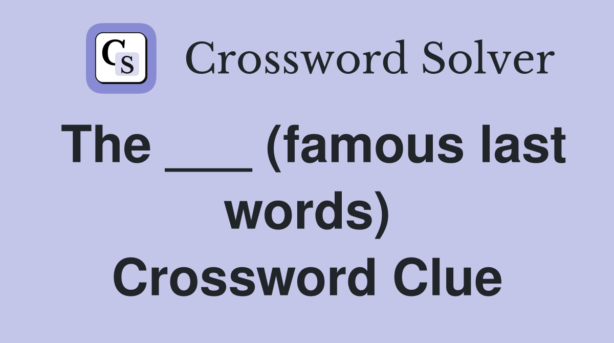 The ___ (famous last words) Crossword Clue