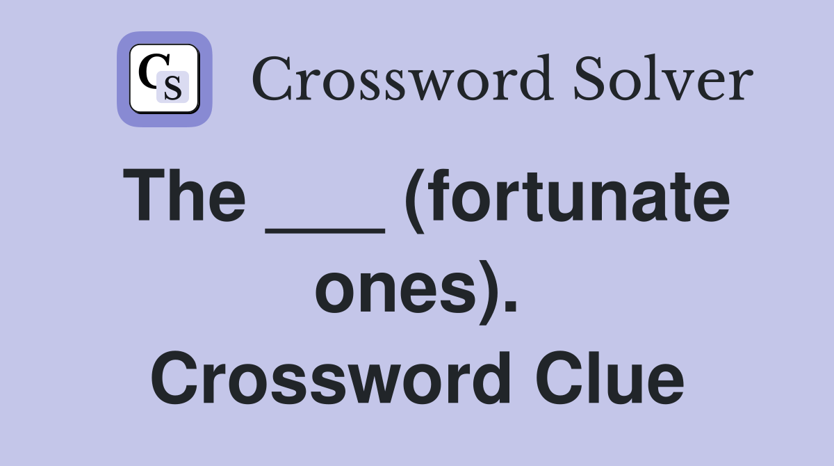 The ___ (fortunate ones). Crossword Clue