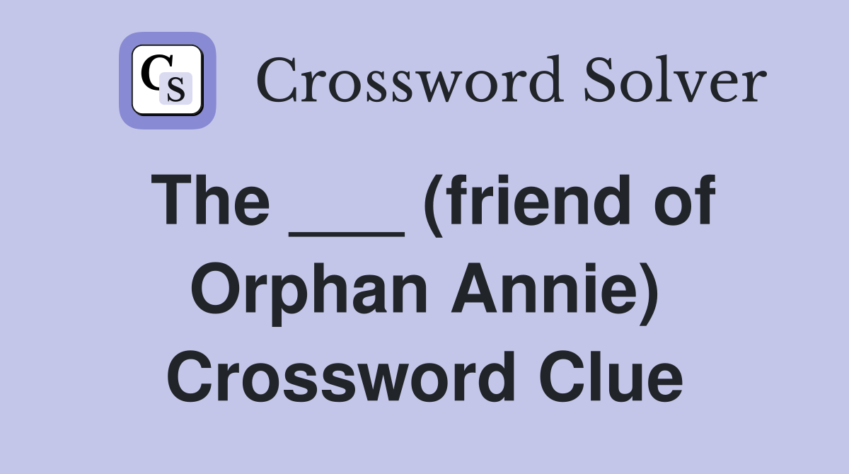The ___ (friend of Orphan Annie) Crossword Clue