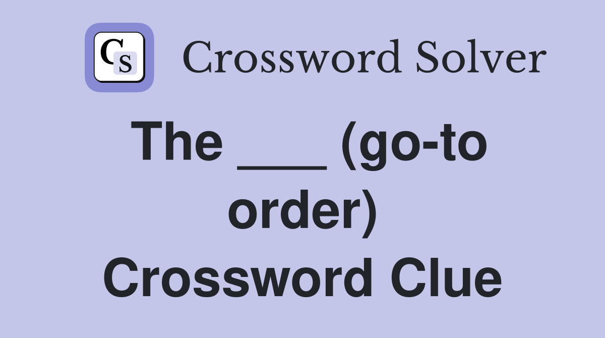 The ___ (go-to order) Crossword Clue