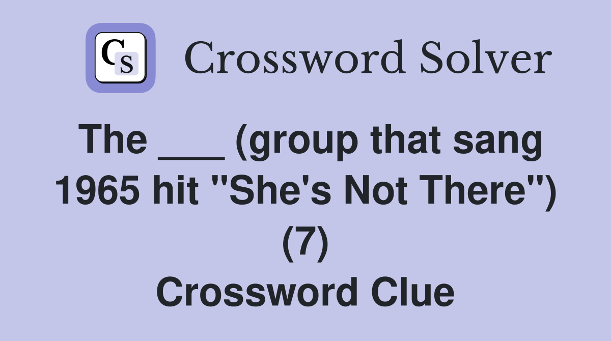 The ___ (group that sang 1965 hit "She's Not There") (7) Crossword Clue