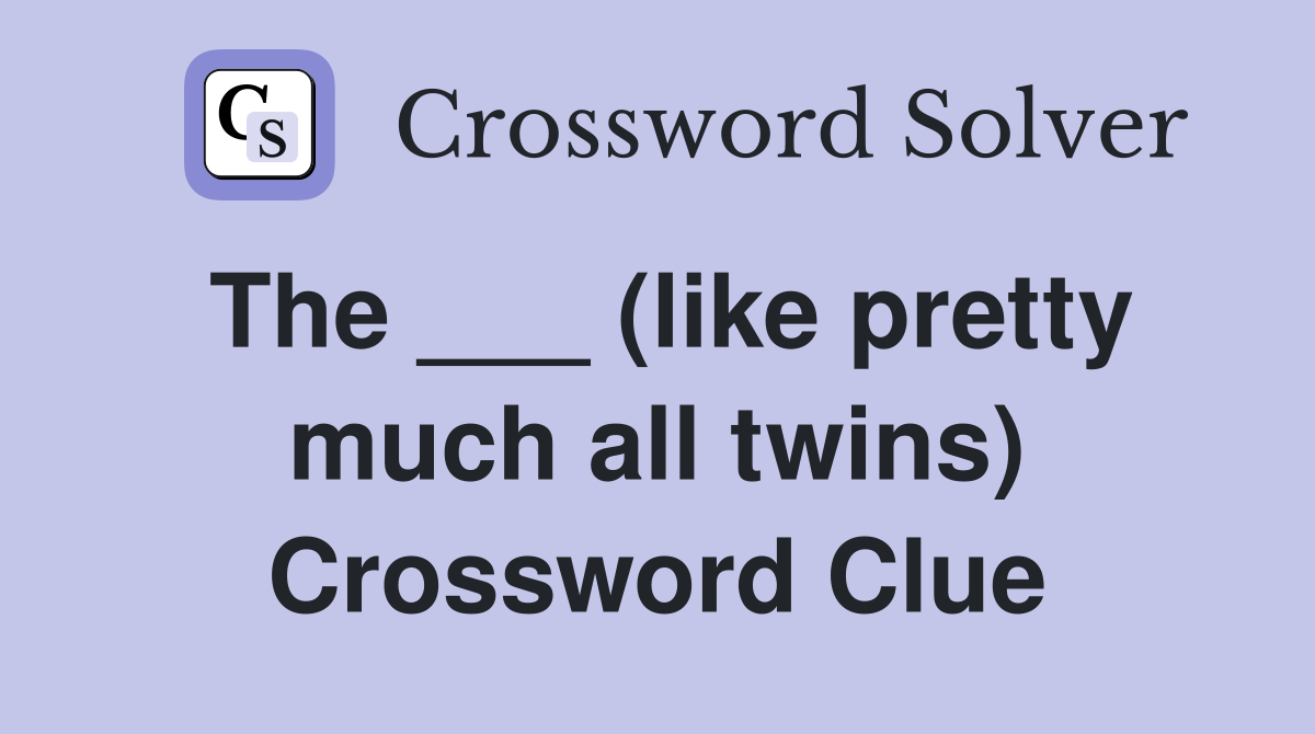 The ___ (like pretty much all twins) Crossword Clue