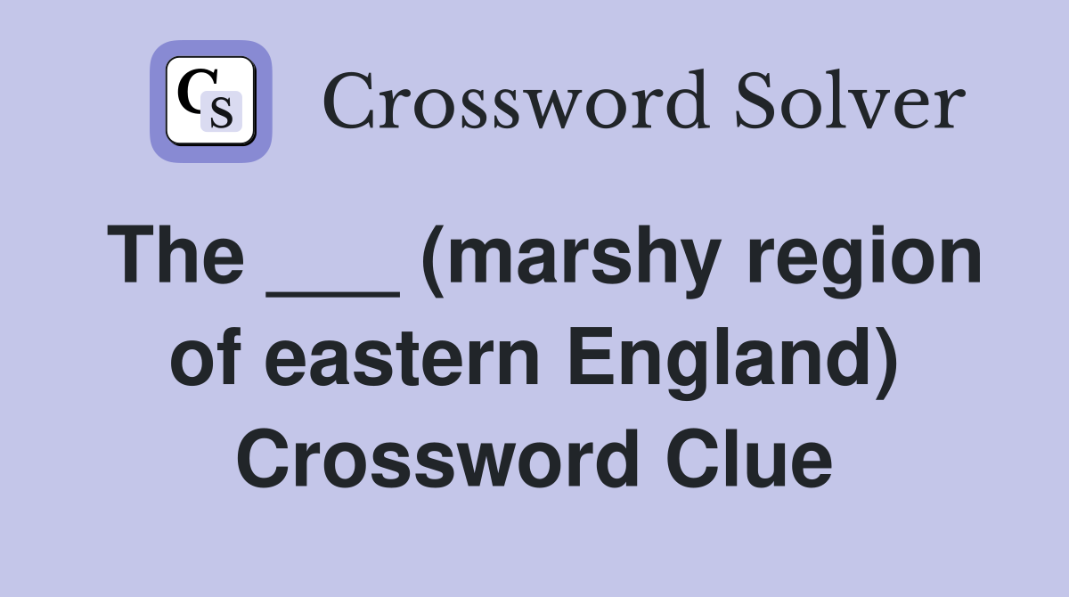 The ___ (marshy region of eastern England) Crossword Clue