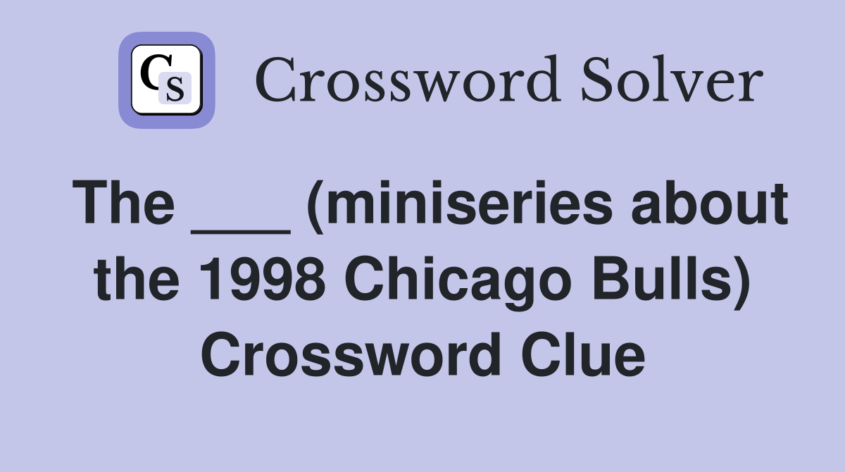 The ___ (miniseries about the 1998 Chicago Bulls) Crossword Clue