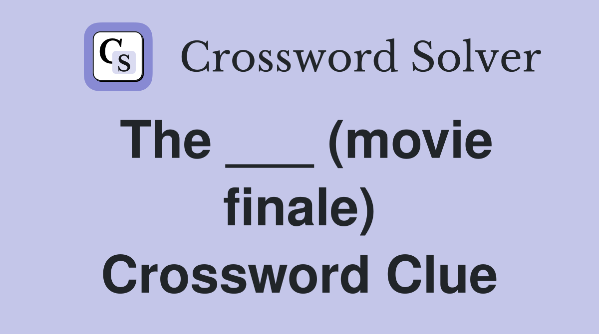 The ___ (movie finale) Crossword Clue