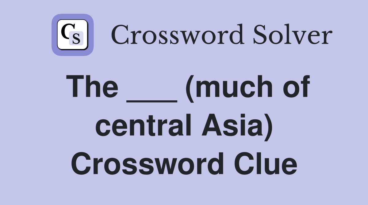 The ___ (much of central Asia) Crossword Clue
