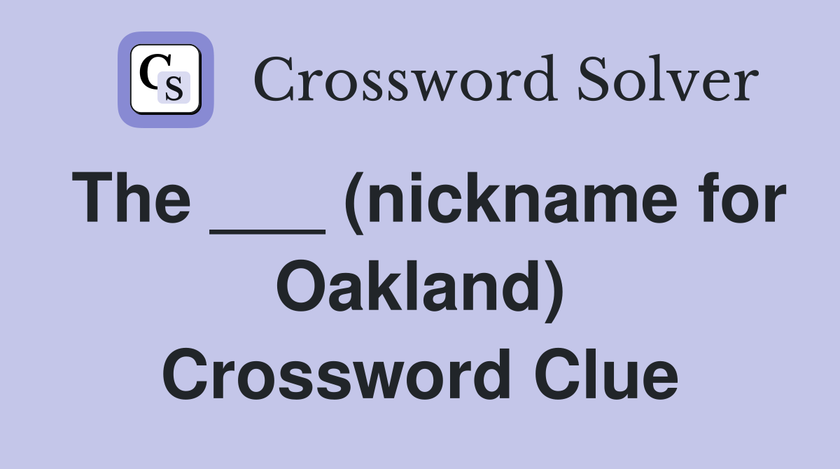 The ___ (nickname for Oakland) Crossword Clue