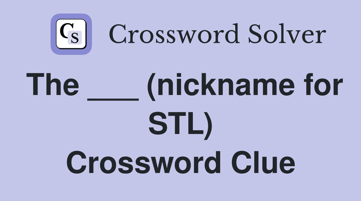 The ___ (nickname for STL) Crossword Clue