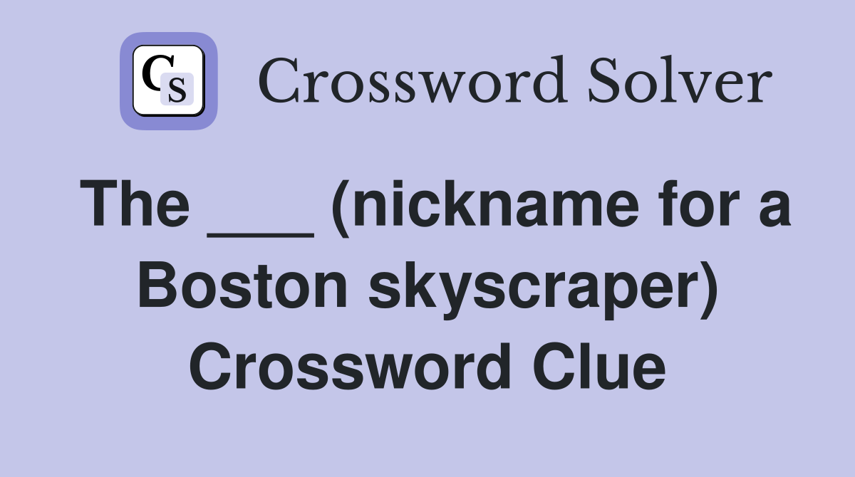 The ___ (nickname for a Boston skyscraper) Crossword Clue