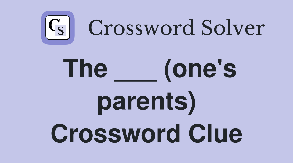 The ___ (one's parents) Crossword Clue