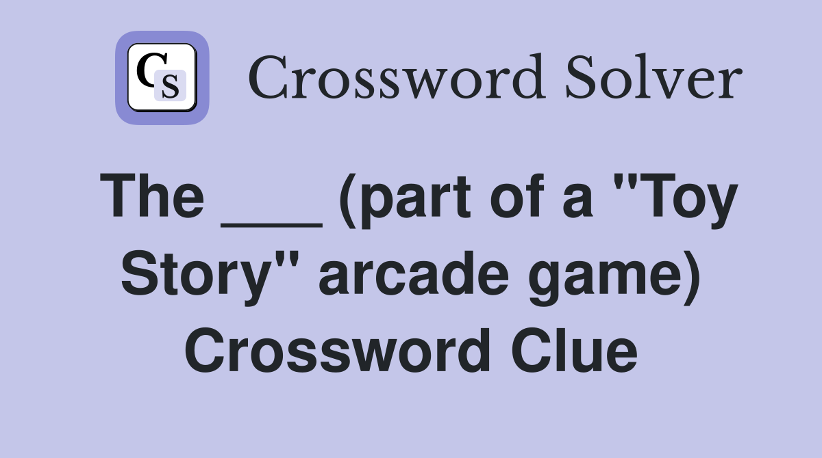 The ___ (part of a "Toy Story" arcade game) Crossword Clue