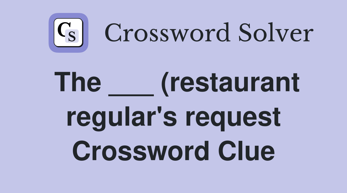 The (restaurant regular #39 s request) Crossword Clue Answers The (restaurant regular #39 s request) Crossword Clue Answers