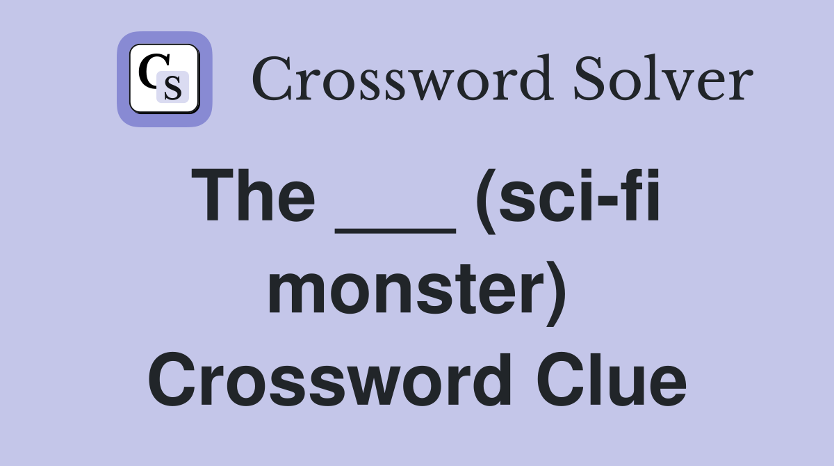 The ___ (sci-fi monster) Crossword Clue