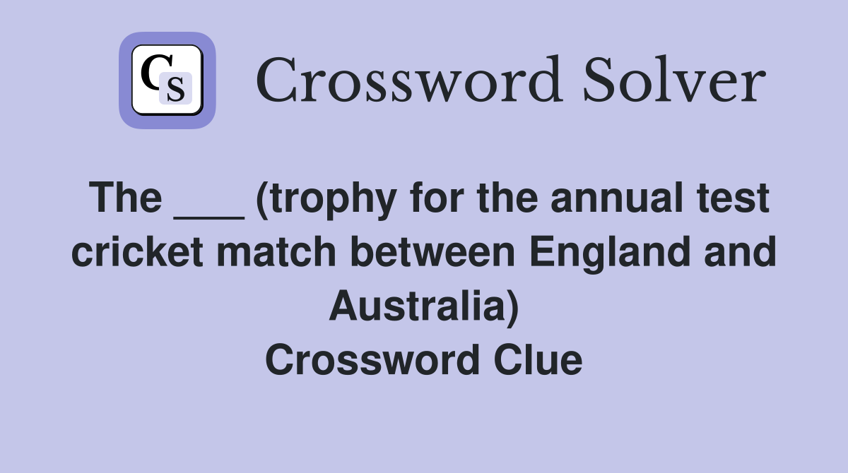 The ___ (trophy for the annual test cricket match between England and Australia) Crossword Clue