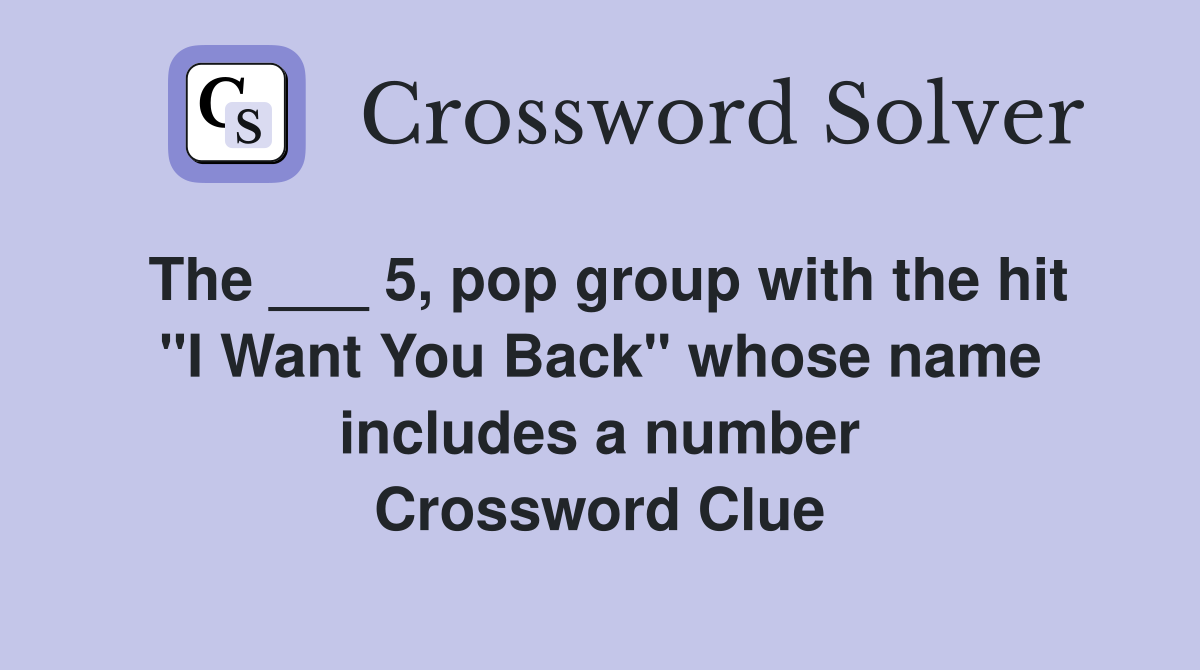 The ___ 5, pop group with the hit "I Want You Back" whose name includes a number Crossword Clue