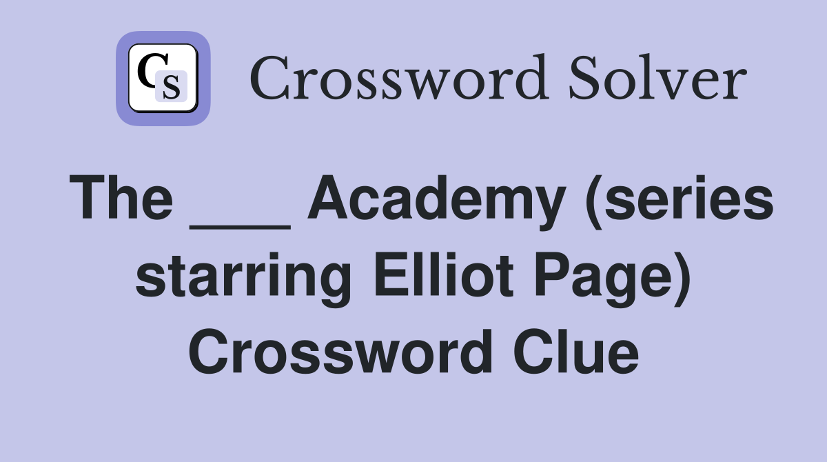 The ___ Academy (series starring Elliot Page) Crossword Clue