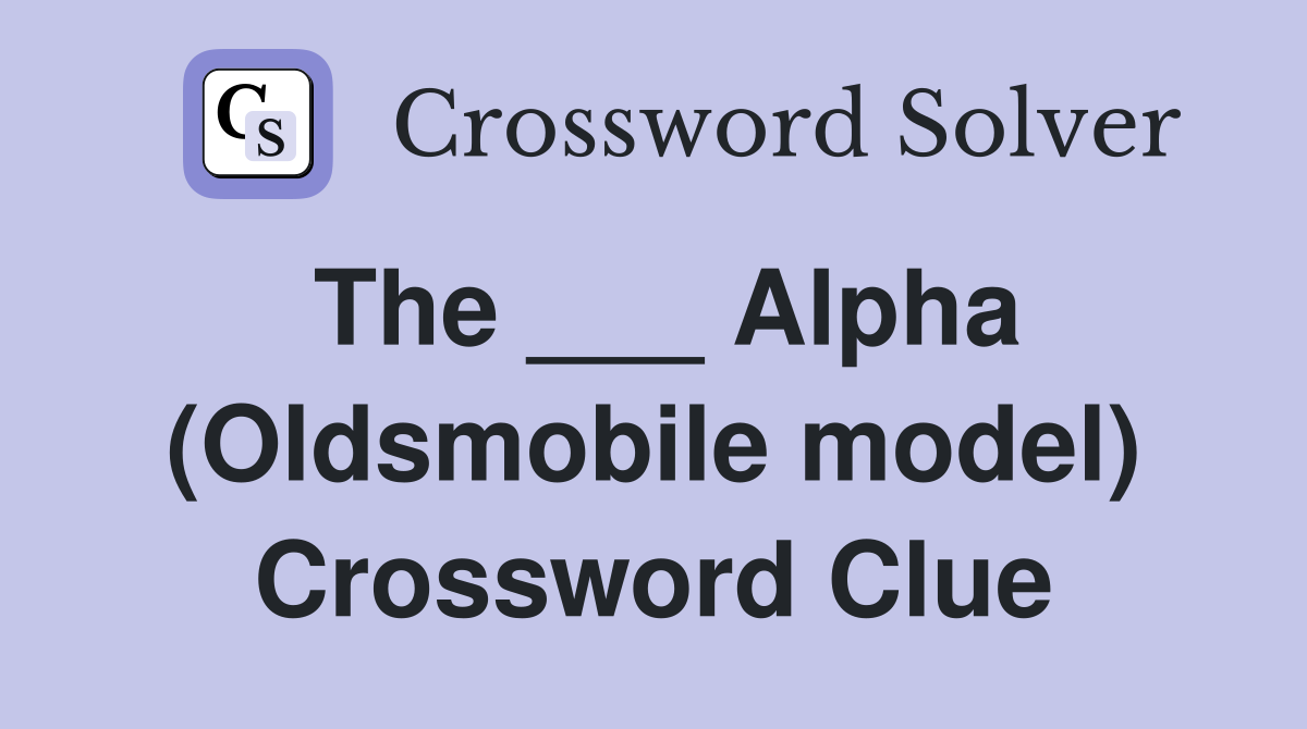The ___ Alpha (Oldsmobile model) Crossword Clue