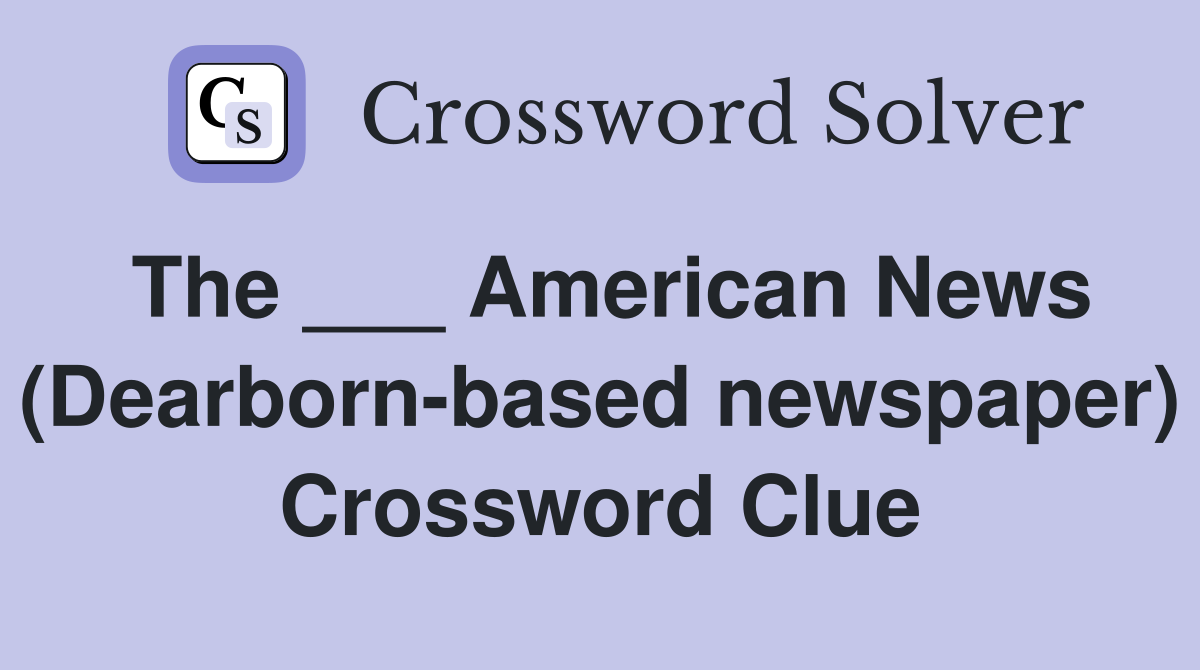 The ___ American News (Dearborn-based newspaper) Crossword Clue