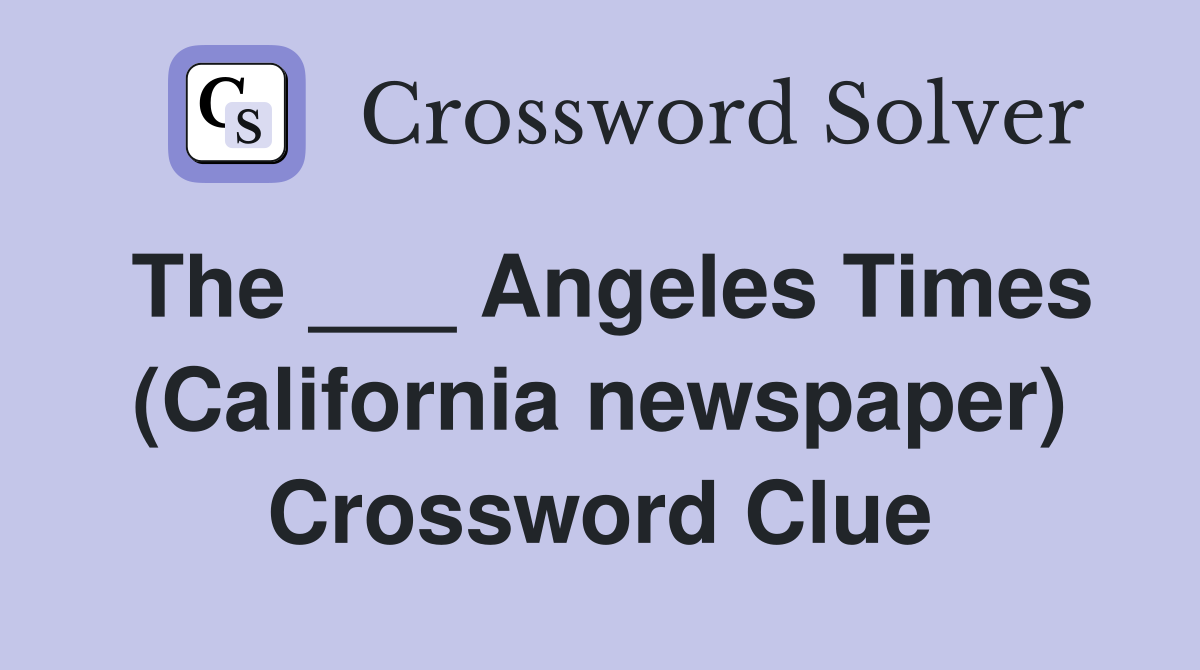 The ___ Angeles Times (California newspaper) Crossword Clue