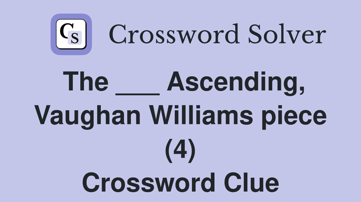 The ___ Ascending, Vaughan Williams piece (4) Crossword Clue
