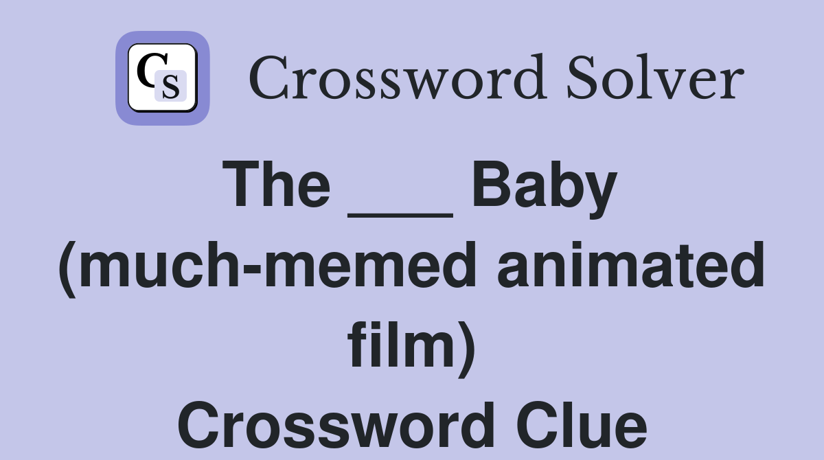 The ___ Baby (much-memed animated film) Crossword Clue