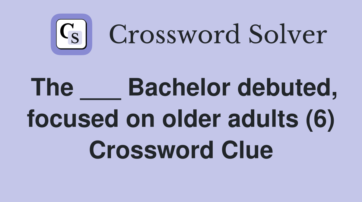 The ___ Bachelor debuted, focused on older adults (6) Crossword Clue