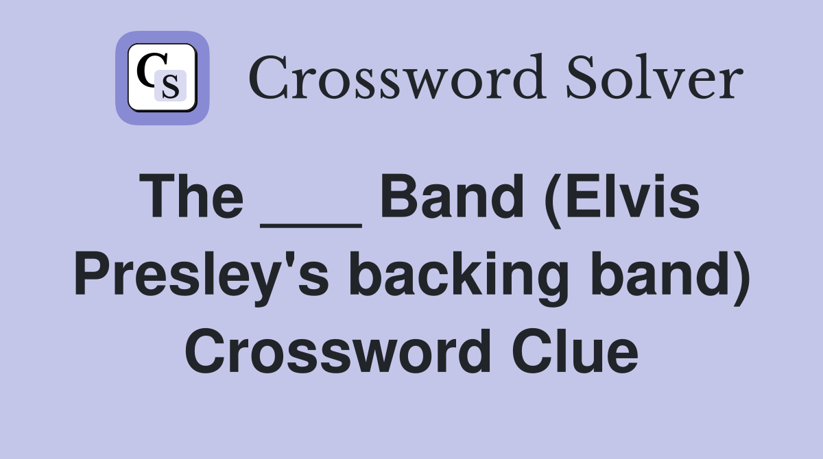 The ___ Band (Elvis Presley's backing band) Crossword Clue