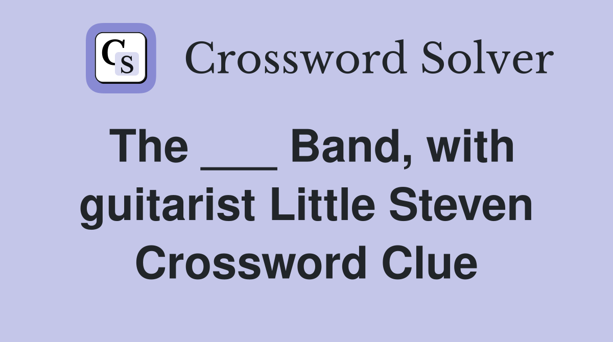 The ___ Band, with guitarist Little Steven Crossword Clue