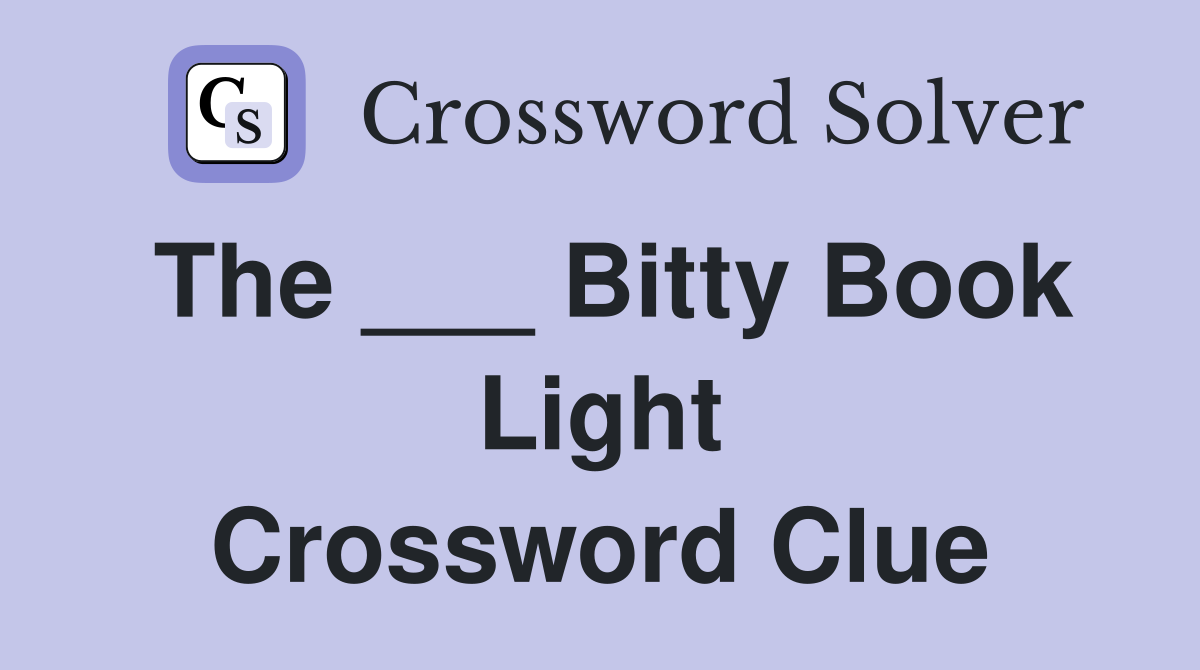 The ___ Bitty Book Light Crossword Clue