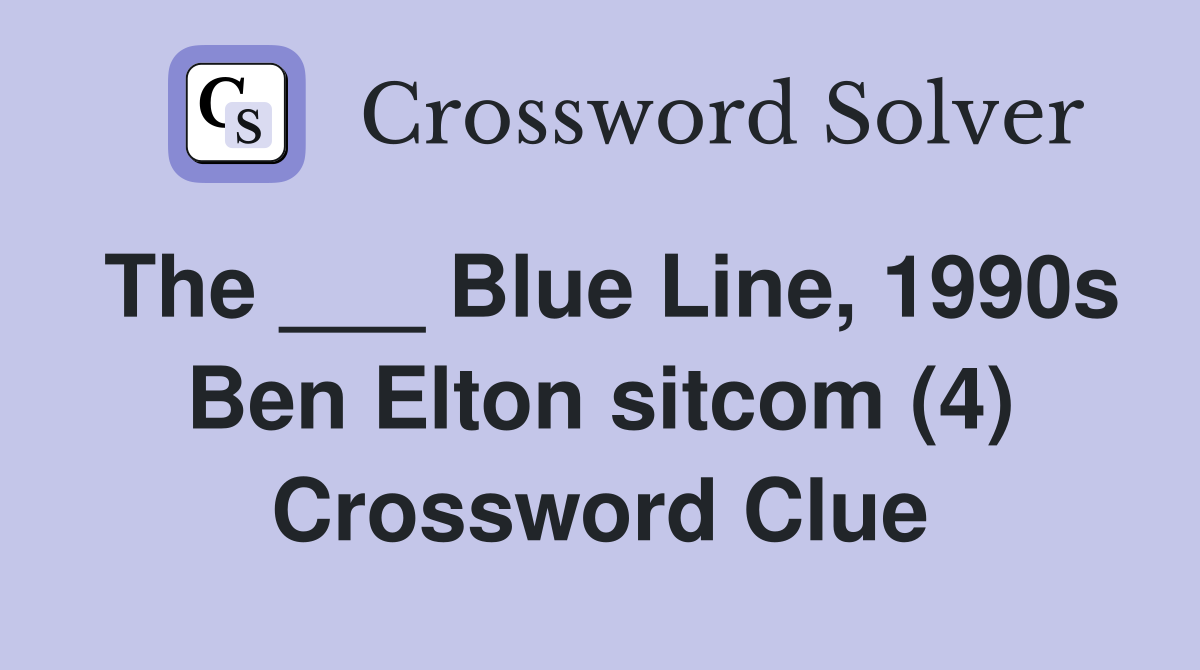 The ___ Blue Line, 1990s Ben Elton sitcom (4) Crossword Clue
