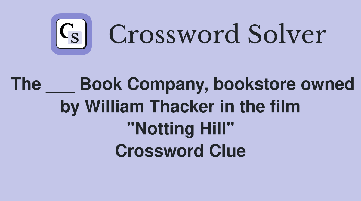 The ___ Book Company, bookstore owned by William Thacker in the film "Notting Hill" Crossword Clue