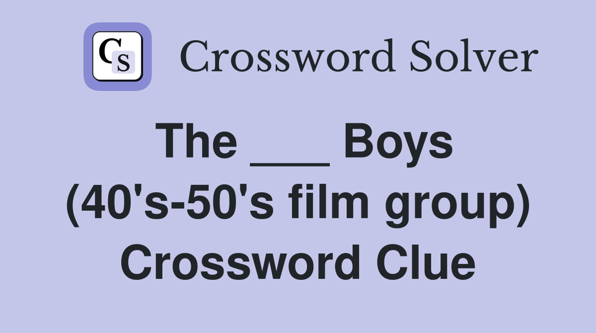 The ___ Boys (40's-50's film group) Crossword Clue