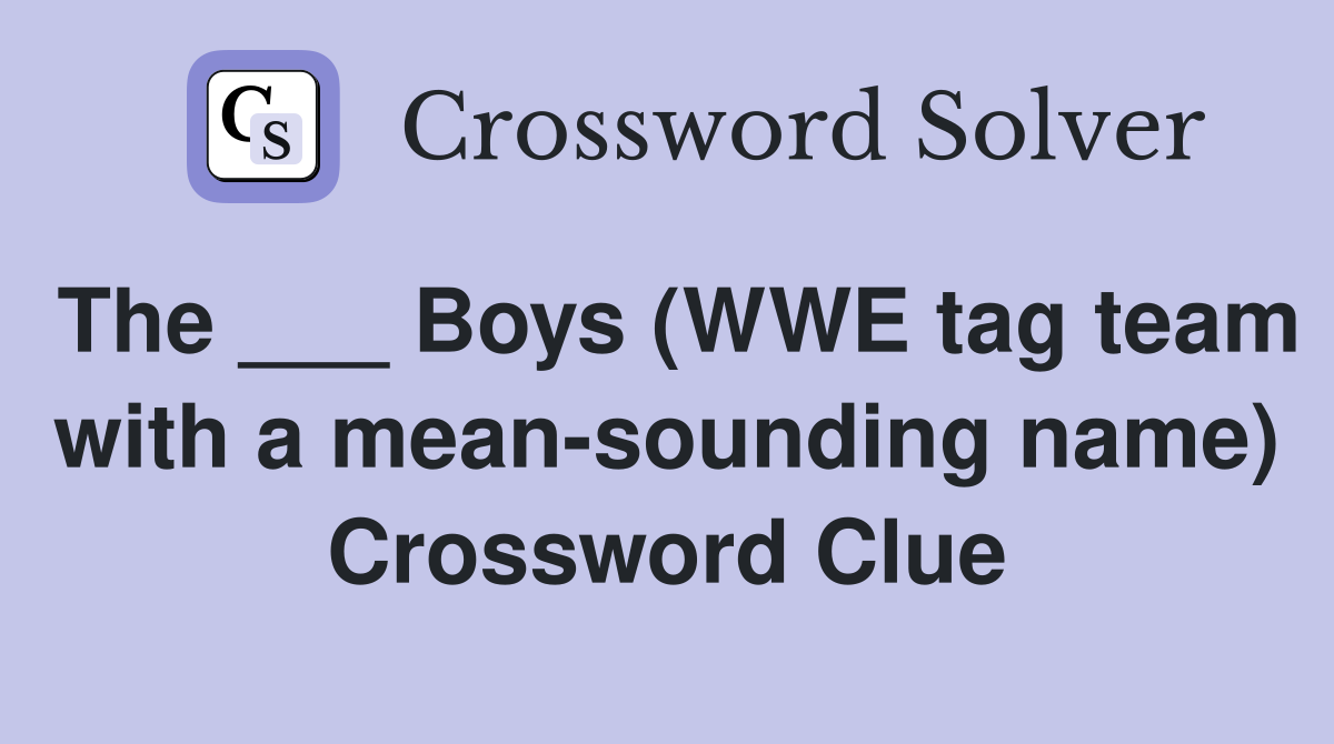 The ___ Boys (WWE tag team with a mean-sounding name) Crossword Clue