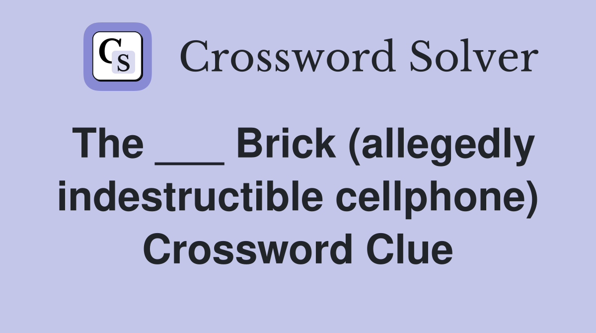 The ___ Brick (allegedly indestructible cellphone) Crossword Clue
