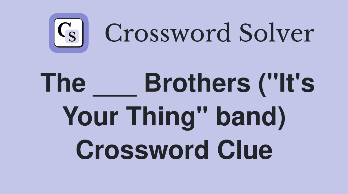 The ___ Brothers ("It's Your Thing" band) Crossword Clue