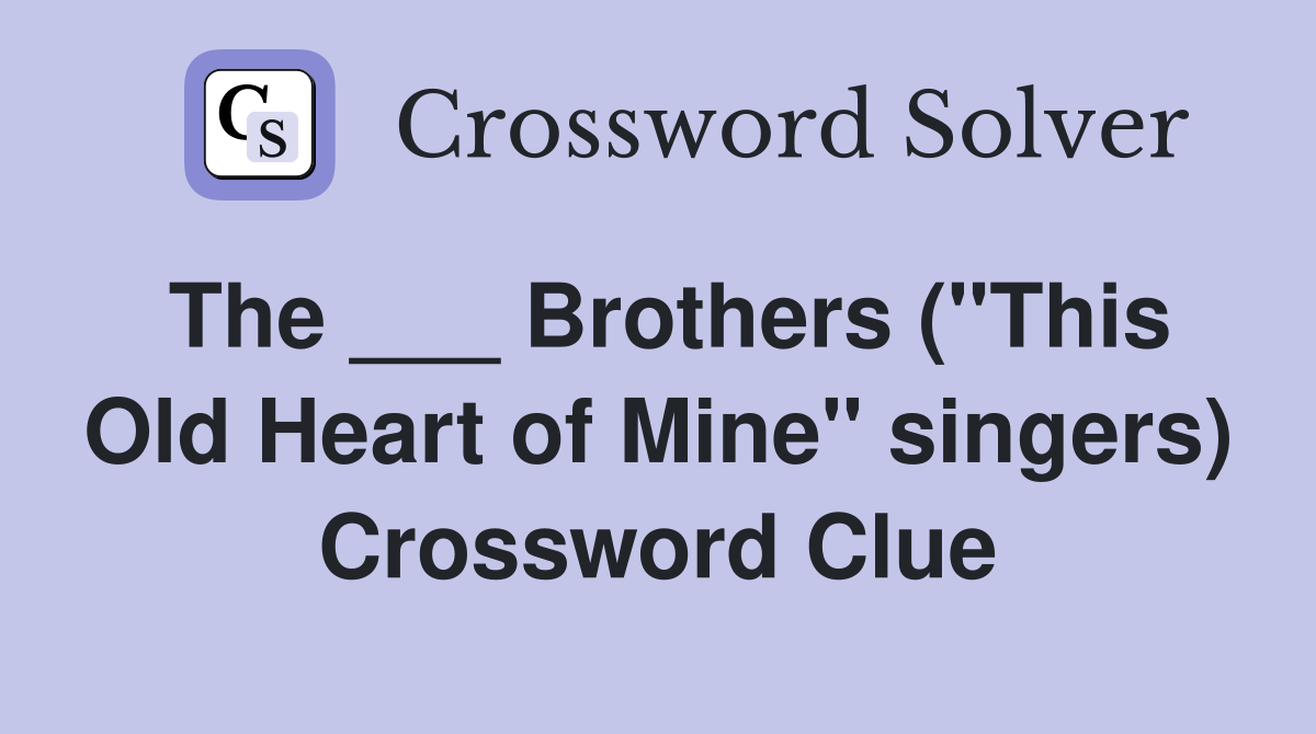 The ___ Brothers ("This Old Heart of Mine" singers) Crossword Clue