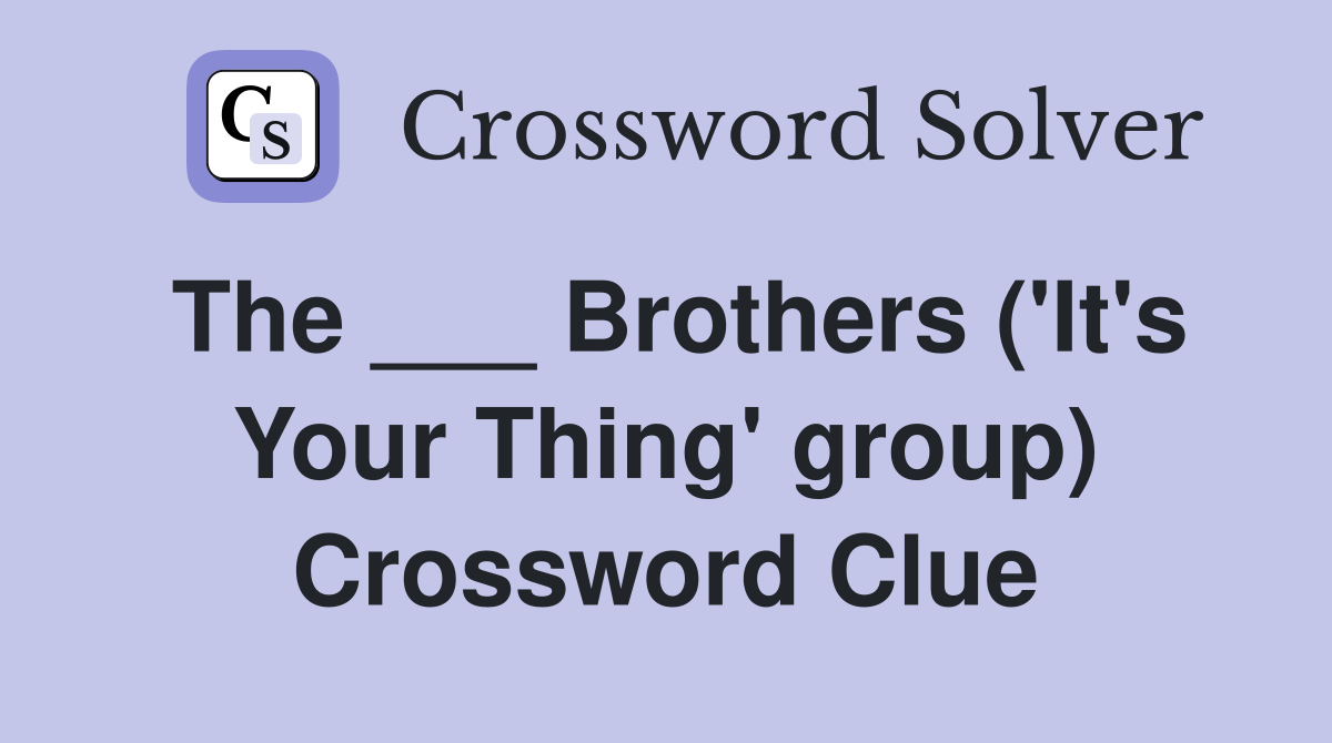 The ___ Brothers ('It's Your Thing' group) Crossword Clue