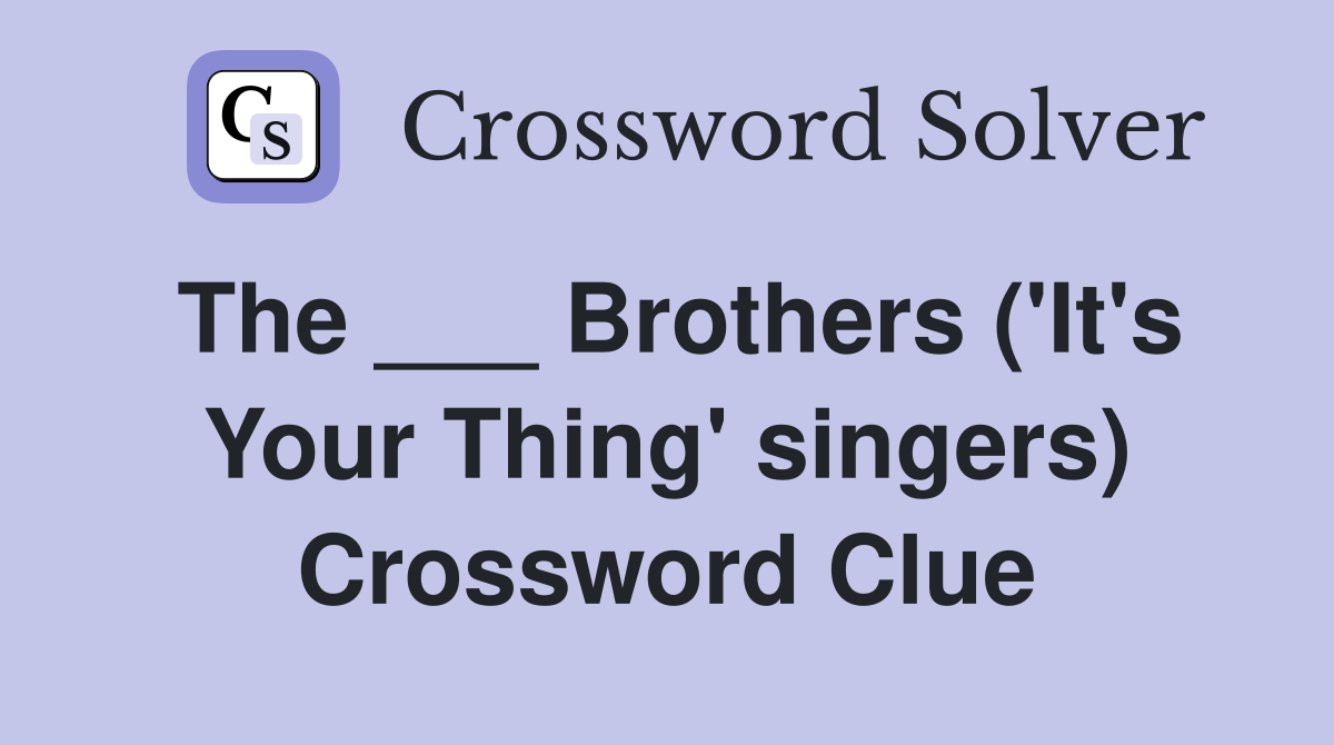 The ___ Brothers ('It's Your Thing' singers) Crossword Clue