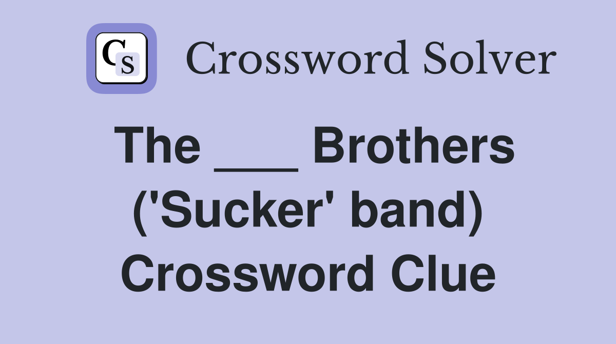 The ___ Brothers ('Sucker' band) Crossword Clue