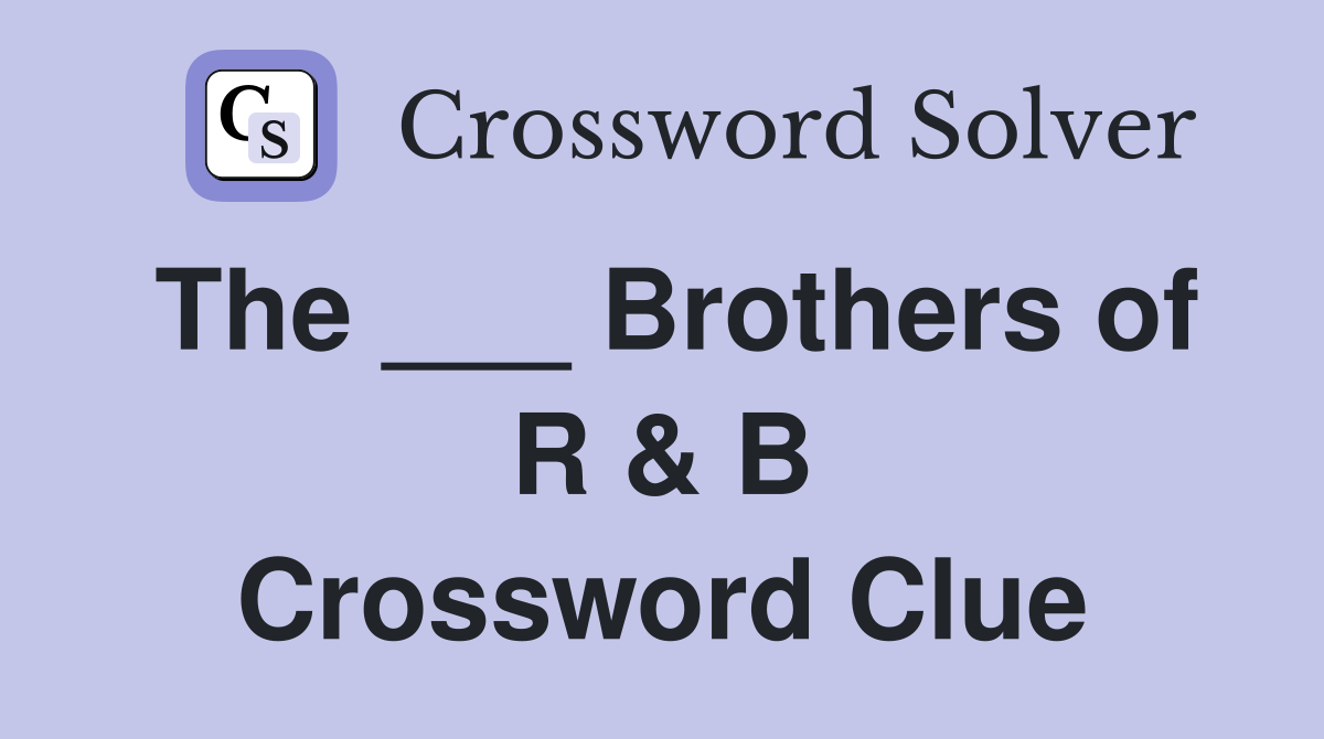 The ___ Brothers of R & B Crossword Clue
