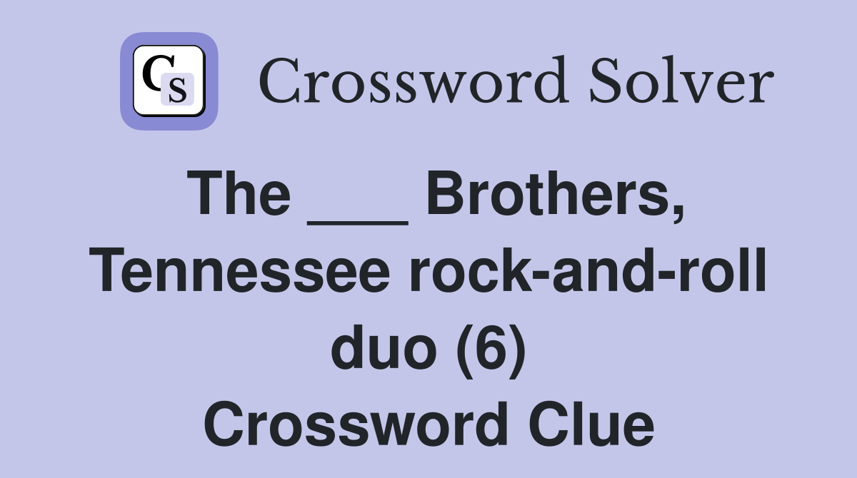 The ___ Brothers, Tennessee rock-and-roll duo (6) Crossword Clue