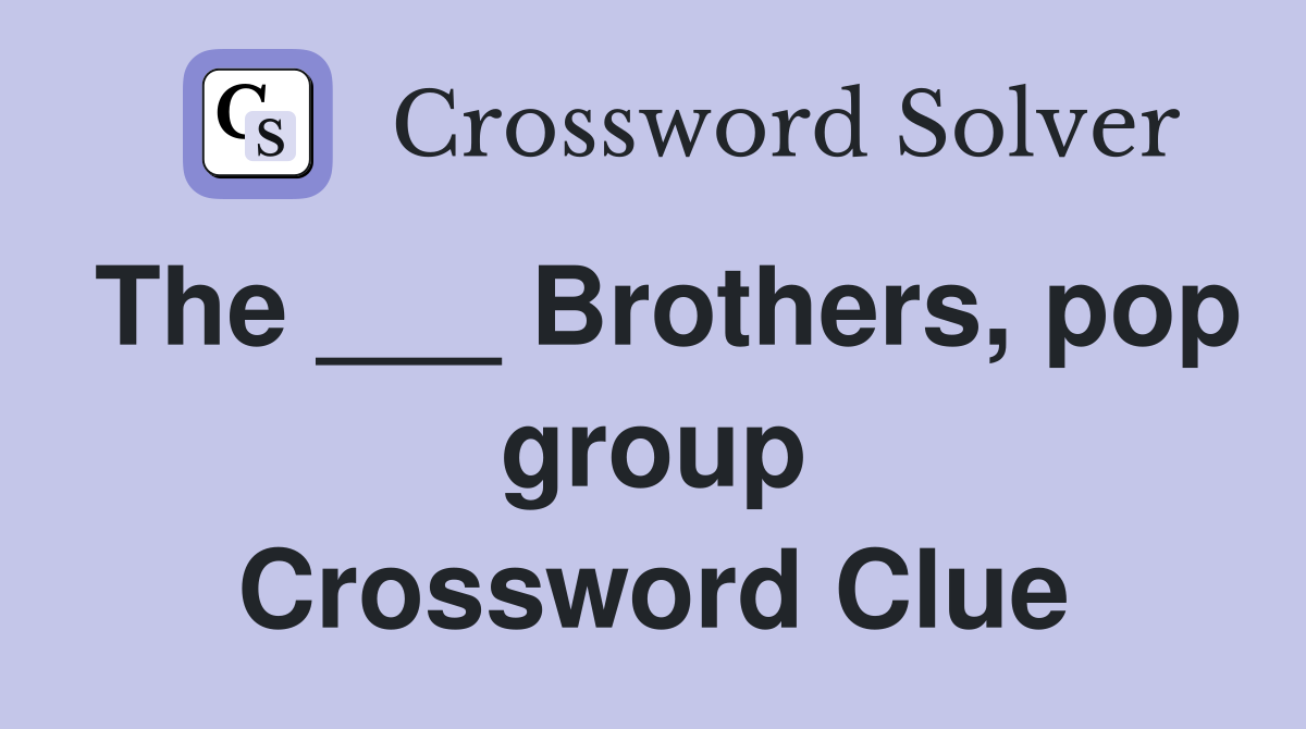 The ___ Brothers, pop group Crossword Clue