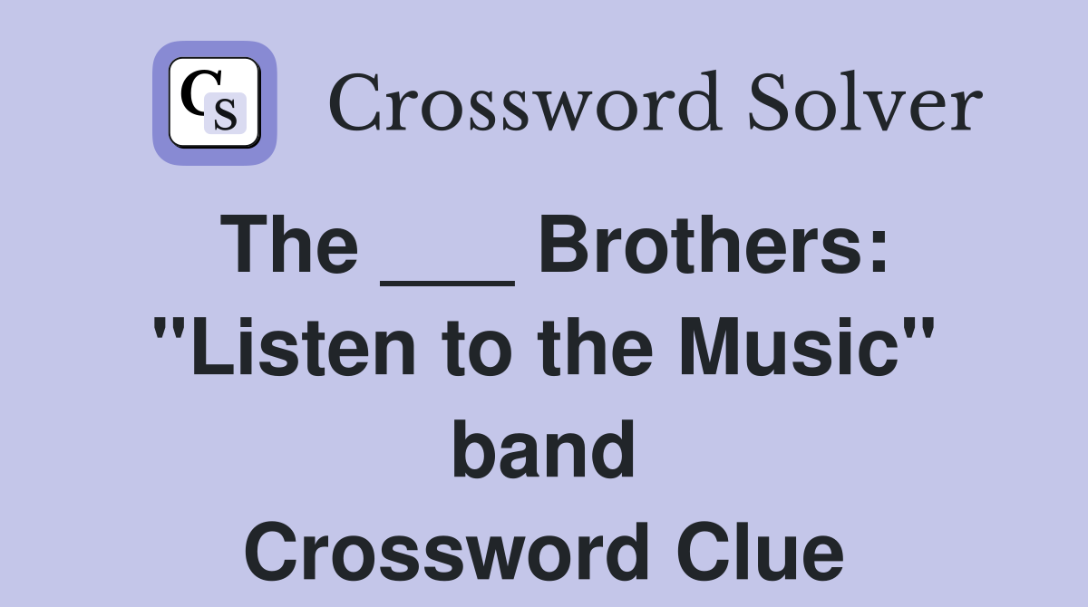 The ___ Brothers: "Listen to the Music" band Crossword Clue